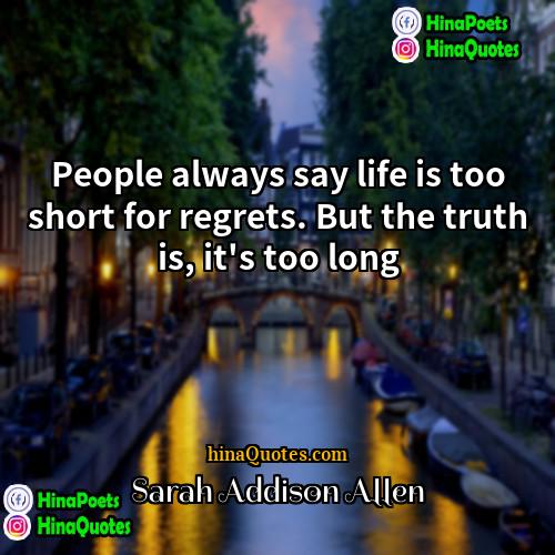 Sarah Addison Allen Quotes | People always say life is too short
